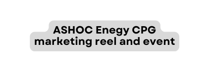 ASHOC Enegy CPG marketing reel and event