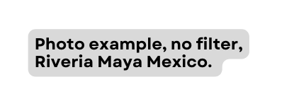 Photo example no filter Riveria Maya Mexico